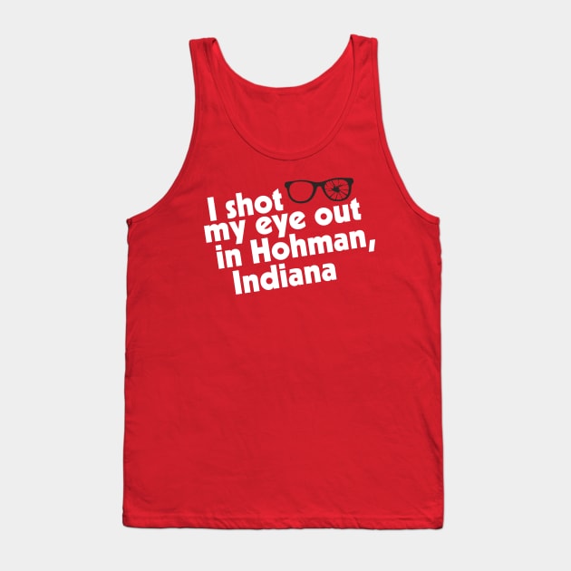 I Shot My Eye Out in Hohman, Indiana Tank Top by darklordpug